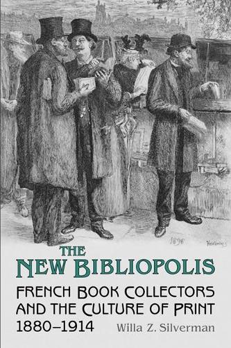 Бумажная книга «The New Bibliopolis: French Book Collectors and the Culture of Print, 1880-1914», автор Уилла З. Сильверман - фото №1