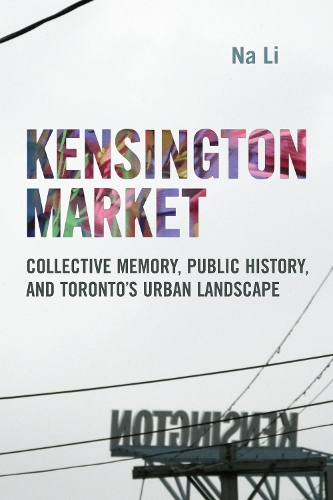 Бумажная книга «Kensington Market: Collective Memory, Public History, and Toronto's Urban Landscape», автор На Ли - фото №1