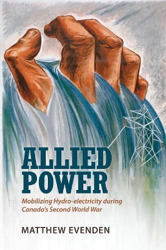 Паперова книга «Allied Power: Mobilizing Hydro-electricity during Canada's Second World War», автор Метью Евенден - фото №1