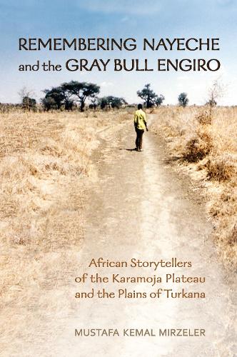 [object Object] «Remembering Nayeche and the Gray Bull Engiro: African Storytellers of the Karamoja Plateau and the Plains of Turkana», автор Мустафа Кемаль Мірзелер - фото №1