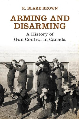Бумажная книга «Arming and Disarming: A History of Gun Control in Canada», автор Р. Блейк Браун - фото №1