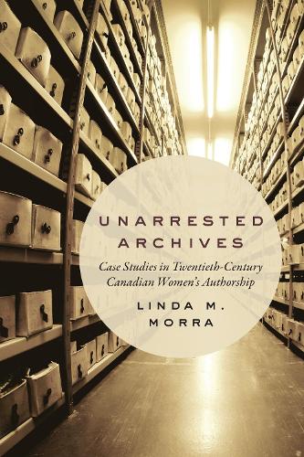 Бумажная книга «Unarrested Archives: Case Studies in Twentieth-Century Canadian Women's Authorship», автор Линда М. Морра - фото №1