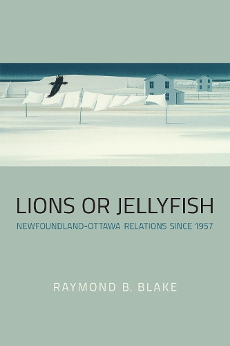 Бумажная книга «Lions or Jellyfish: Newfoundland-Ottawa Relations since 1957», автор Рэймонд Б. Блейк - фото №1