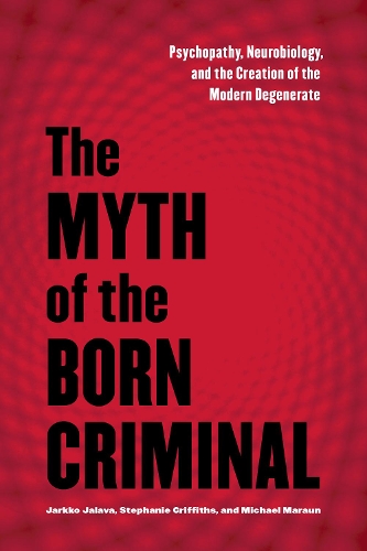 Бумажная книга «The Myth of the Born Criminal: Psychopathy, Neurobiology, and the Creation of the Modern Degenerate», авторов Яркко Ялава, Майкл Мараун, Стефани Гриффитс - фото №1