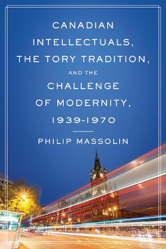 Бумажная книга «Canadian Intellectuals, the Tory Tradition, and the Challenge of Modernity, 1939-1970», автор Филип Массолин - фото №1