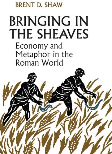 Бумажная книга «Bringing in the Sheaves: Economy and Metaphor in the Roman World», автор Брент Шоу - фото №1