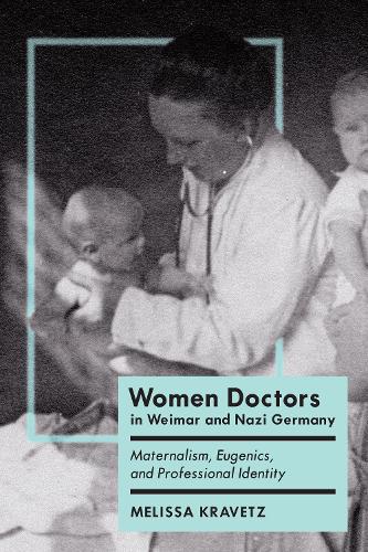 Паперова книга «Women Doctors in Weimar and Nazi Germany: Maternalism, Eugenics, and Professional Identity», автор Мелісса Кравец - фото №1