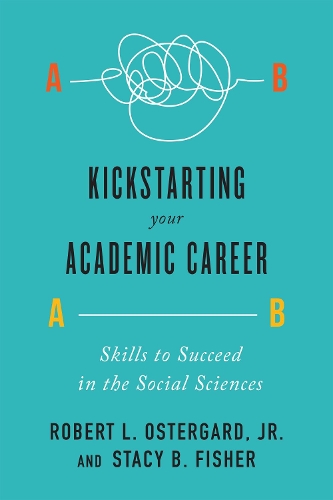 Бумажная книга «Kickstarting Your Academic Career: Skills to Succeed in the Social Sciences», авторов Роберт Л. Остергард-младший, Стейси Б. Фишер - фото №1