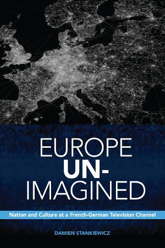 [object Object] «Europe Un-Imagined: Nation and Culture at a French-German Television Channel», автор Дем'єн Станкевич - фото №1