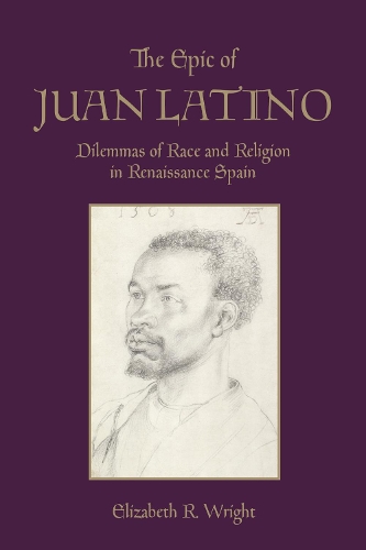 Бумажная книга «The Epic of Juan Latino: Dilemmas of Race and Religion in Renaissance Spain», автор Элизабет Райт - фото №1