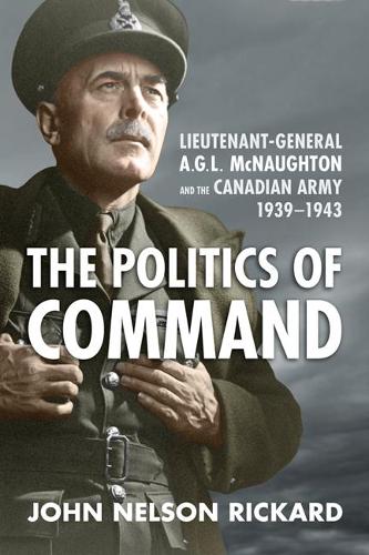 Бумажная книга «Politics of Command: Lieutenant-General A.G.L. McNaughton and the Canadian Army, 1939-1943», автор Джон Нельсон Рикард - фото №1