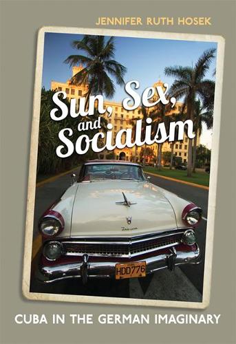 Бумажная книга «Sun, Sex and Socialism: Cuba in the German Imaginary», автор Дженнифер Рут Хосек - фото №1