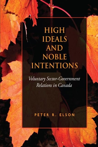 Паперова книга «High Ideals and Noble Intentions: Voluntary Sector-Government Relations in Canada», автор Пітер Р. Елсон - фото №1