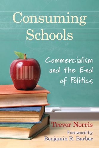Бумажная книга «Consuming Schools: Commercialism and the End of Politics», автор Тревор Норрис - фото №1