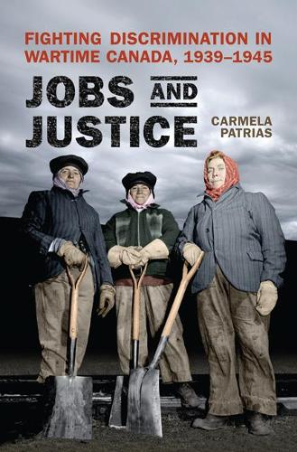 Бумажная книга «Jobs and Justice: Fighting Discrimination in Wartime Canada, 1939-1945», автор Кармела Патриас - фото №1
