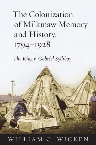 Бумажная книга «The Colonization of Mi'kmaw Memory and History, 1794-1928: The King v. Gabriel Sylliboy», автор Уильям К. Викен - фото №1