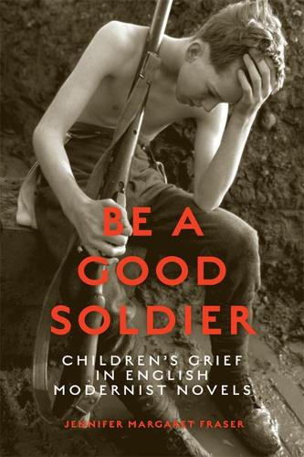Паперова книга «Be a Good Soldier: Children's Grief in English Modernist Novels», автор Дженніфер Фрейзер - фото №1