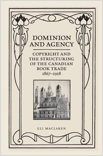 Бумажная книга «Dominion and Agency: Copyright and the Structuring of the Canadian Book Trade, 1867-1918», автор Илай Макларен - фото №1