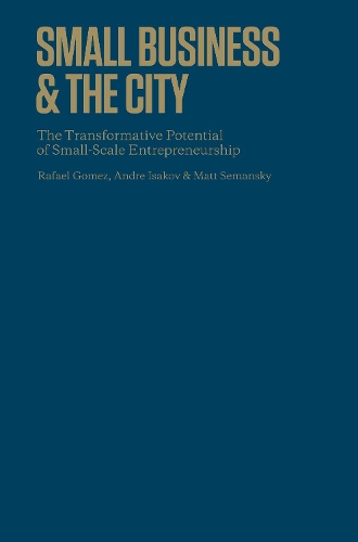 Бумажная книга «Small Business and the City: The Transformative Potential of Small Scale Entrepreneurship», авторов Андре Исаков, Мэтью Семански, Рафаэль Гомес - фото №1
