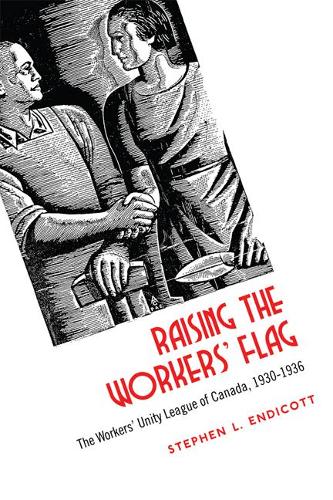 Бумажная книга «Raising the Workers' Flag: The Workers' Unity League of Canada, 1930-1936», автор Стивен Эндикотт - фото №1