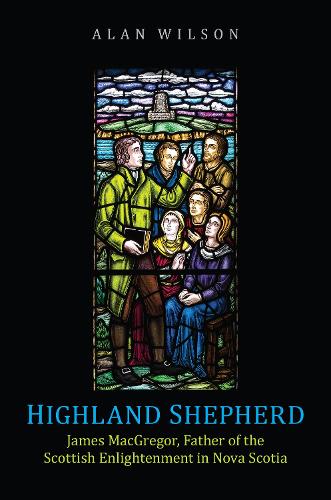 Бумажная книга «Highland Shepherd: James MacGregor, Father of the Scottish Enlightenment in Nova Scotia», автор Алан Уилсон - фото №1
