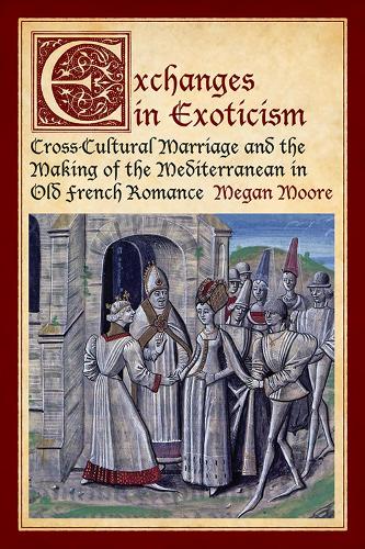 Бумажная книга «Exchanges in Exoticism: Cross-Cultural Marriage and the Making of the Mediterranean in Old French Romance», автор Меган Мур - фото №1