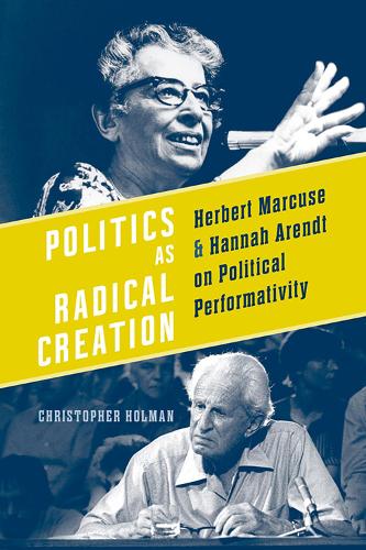 Бумажная книга «Politics as Radical Creation: Herbert Marcuse and Hannah Arendt on Political Performativity», автор Кристофер Холман - фото №1