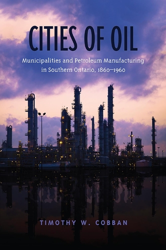 Паперова книга «Cities of Oil: Municipalities and Petroleum Manufacturing in Southern Ontario, 1860-1960», автор Тімоті Коббан - фото №1
