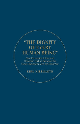 Бумажная книга «The Dignity of Every Human Being: New Brunswick Artists and Canadian Culture between the Great Depression and the Cold War», автор Кирк Ниргарт - фото №1