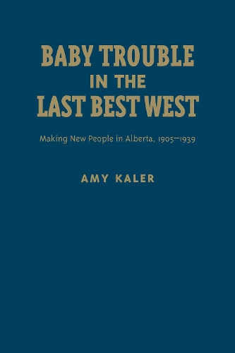 Бумажная книга «Baby Trouble in the Last Best West: Making New People in Alberta, 1905-1939», автор Эми Калер - фото №1