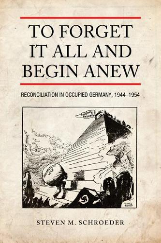 Бумажная книга «To Forget It All and Begin Anew: Reconciliation in Occupied Germany, 1944-1954», автор Стивен М. Шредер - фото №1