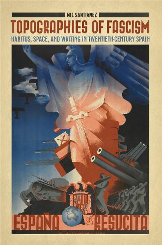Бумажная книга «Topographies of Fascism: Habitus, Space, and Writing in Twentieth-Century Spain», автор Нил Сантианес - фото №1
