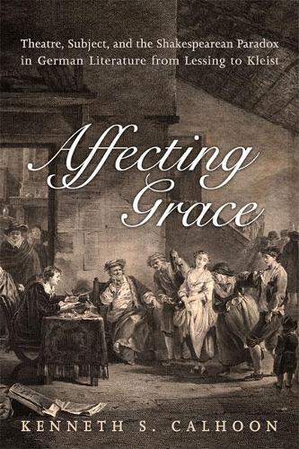 Бумажная книга «Affecting Grace: Theatre, Subject, and the Shakespearean Paradox in German Literature from Lessing to Kleist», автор Кеннет С. Калхун - фото №1