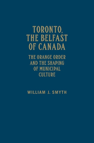 Паперова книга «Toronto, the Belfast of Canada: The Orange Order and the Shaping of Municipal Culture», автор Вільям Дж. Сміт - фото №1