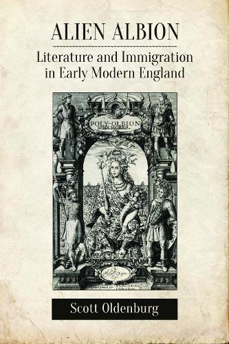 Бумажная книга «Alien Albion: Literature and Immigration in Early Modern England», автор Скотт Ольденбург - фото №1