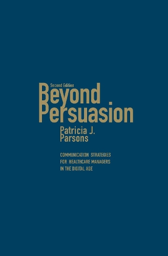 Бумажная книга «Beyond Persuasion: Communication Strategies for Healthcare Managers in the Digital Age», автор Патриция Дж. Парсонс - фото №1