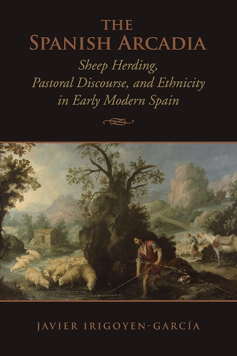Бумажная книга «The Spanish Arcadia: Sheep Herding, Pastoral Discourse, and Ethnicity in Early Modern Spain», автор Хавьер Иригойен-Гарсия - фото №1