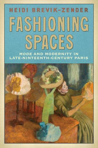 Бумажная книга «Fashioning Spaces: Mode and Modernity in Late-Nineteenth-Century Paris», автор Хайди Бревик-Зендер - фото №1