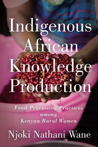 Бумажная книга «Indigenous African Knowledge Production: Food-Processing Practices among Kenyan Rural Women», автор Ньйоки Натани-Ване - фото №1