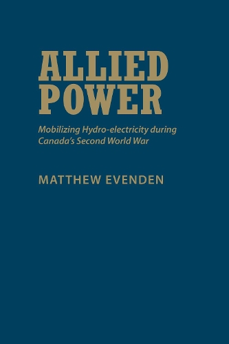 Бумажная книга «Allied Power: Mobilizing Hydro-electricity during Canada's Second World War», автор Мэтью Эвенден - фото №1