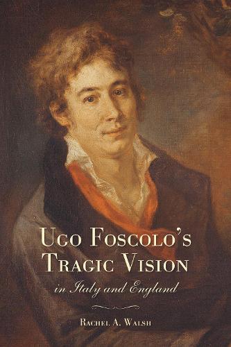 Бумажная книга «Ugo Foscolo's Tragic Vision in Italy and England», автор Рэйчел А. Уолш - фото №1
