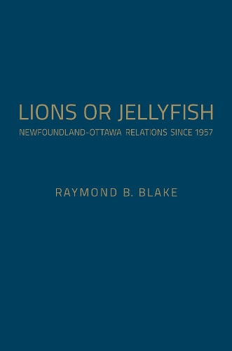 Бумажная книга «Lions or Jellyfish: Newfoundland-Ottawa Relations since 1957», автор Рэймонд Б. Блейк - фото №1