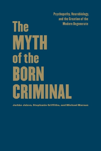 Бумажная книга «The Myth of the Born Criminal: Psychopathy, Neurobiology, and the Creation of the Modern Degenerate», авторов Яркко Ялава, Майкл Мараун, Стефани Гриффитс - фото №1