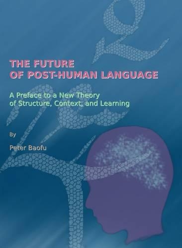 [object Object] «The Future of Post-Human Language: A Preface to a New Theory of Structure, Context, and Learning», автор Пітер Баофу - фото №1