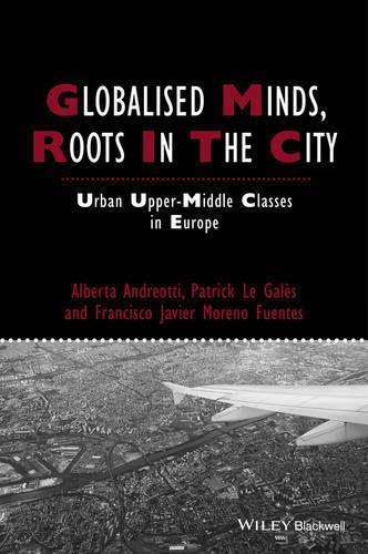 Бумажная книга «Globalised Minds, Roots in the City: Urban Upper-middle Classes in Europe», авторов Альберта Андреотти, Франсиско Хавьер Морено-Фуэнтес - фото №1