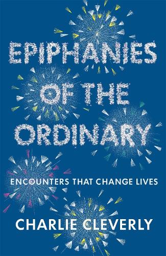 Бумажная книга «Epiphanies of the Ordinary: Encounters that change lives», автор Чарли Клеверли - фото №1