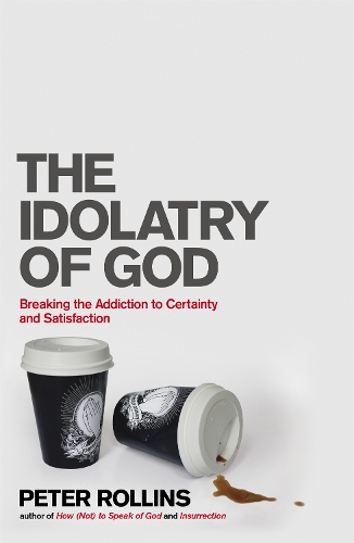Бумажная книга «The Idolatry of God: Breaking the Addiction to Certainty and Satisfaction», автор Питер Роллинс - фото №1