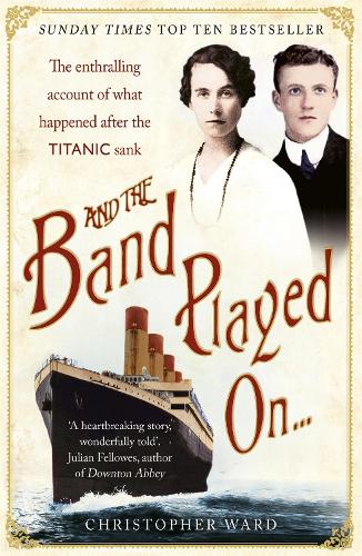 Бумажная книга «And the Band Played On: The enthralling account of what happened after the Titanic sank: The enthralling account of what happened after the Titanic sank», автор Кристофер Уорд - фото №1