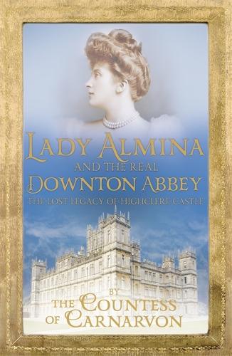 Бумажная книга «Lady Almina and the Real Downton Abbey: The Lost Legacy of Highclere Castle», автор Фиона Карнарвон - фото №1