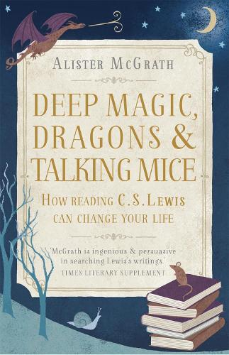 Бумажная книга «Deep Magic, Dragons and Talking Mice: How Reading C.S. Lewis Can Change Your Life», автор Алистер Е. Макграт - фото №1